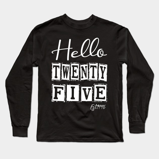 Hello Twenty five Est.1996 25th Funny Birthday Long Sleeve T-Shirt by shopcherroukia